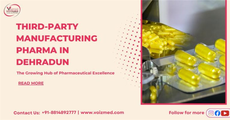 Third-Party Manufacturing Pharma in Dehradun: The Growing Hub of Pharmaceutical Excellence||Voizmed Pharma