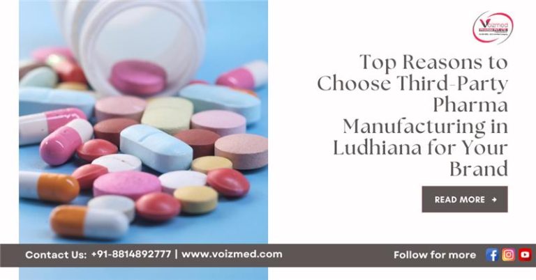 Top Reasons to Choose Third-Party Pharma Manufacturing in Ludhiana for Your Brand || Voizmed Pharma – +91-8814892777