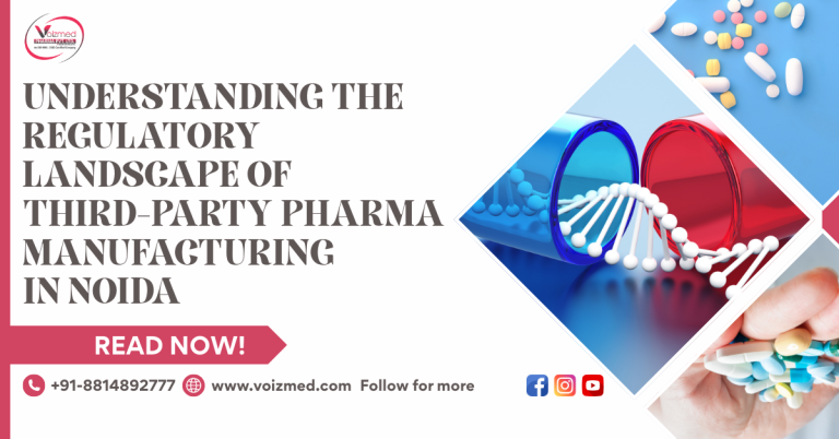 Understanding the Regulatory Landscape of Third-Party Pharma Manufacturing in Noida – Voizmed Pharma || +91-8814892777