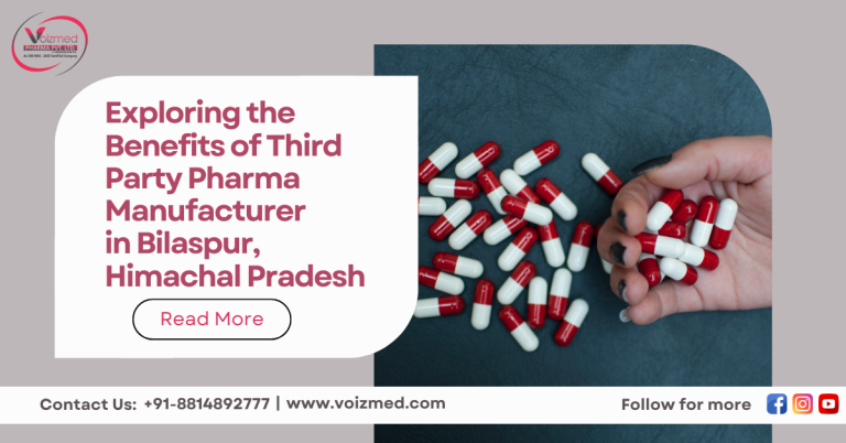 Exploring the Benefits of Third Party Pharma Manufacturer in Bilaspur, Himachal Pradesh || Voizmed Pharma-Call us @+91-8814892777
