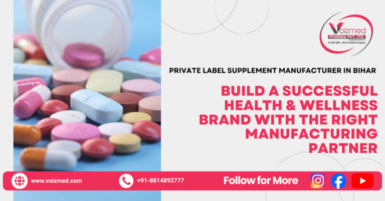Private Label Supplement Manufacturer in Bihar: Build a Successful Health & Wellness Brand with the Right Manufacturing Partner