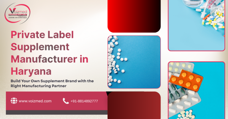 Private Label Supplement Manufacturer in Haryana: Build Your Own Supplement Brand with the Right Manufacturing Partner