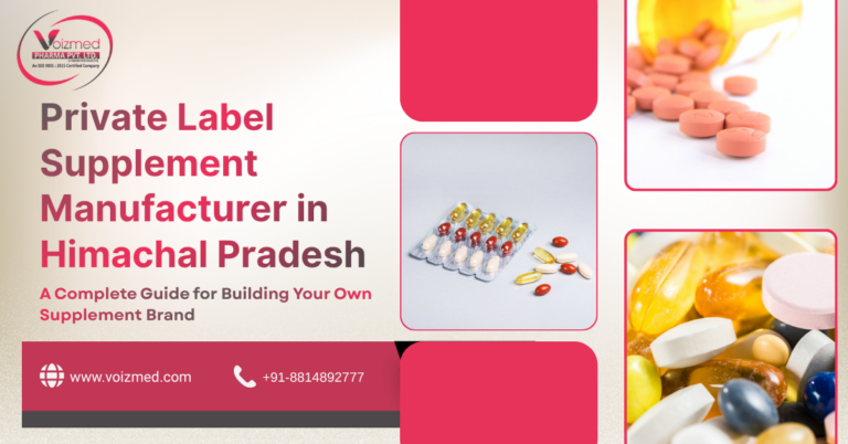 Private Label Supplement Manufacturer in Himachal Pradesh: A Complete Guide for Building Your Own Supplement Brand